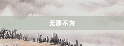 无恶不为【无恶不为的意思】- 成语大全