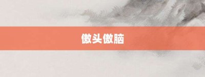 傲头傲脑【傲头傲脑的意思】- 成语大全