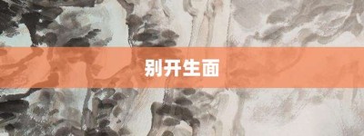 别开生面【别开生面的意思】- 成语大全