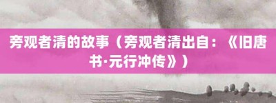 旁观者清的故事（旁观者清出自：《旧唐书·元行冲传》）_成语故事 菊江历史网