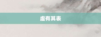虚有其表【虚有其表的意思】- 成语大全