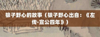 狼子野心的故事（狼子野心出自：《左传·宣公四年》）_成语故事 菊江历史网
