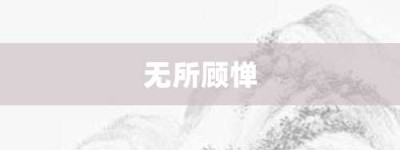 无所顾惮【无所顾惮的意思】- 成语大全