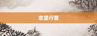 志坚行苦【志坚行苦的意思】- 成语大全