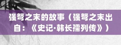 强弩之末的故事（强弩之末出自：《史记·韩长孺列传》）_成语故事 菊江历史网