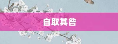 自取其咎【自取其咎的意思】- 成语大全