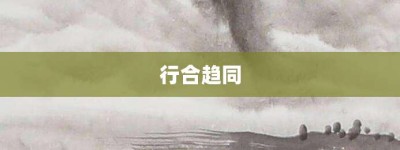 行合趋同【行合趋同的意思】- 成语大全