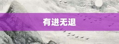 有进无退【有进无退的意思】- 成语大全