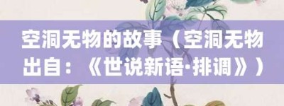 空洞无物的故事（空洞无物出自：《世说新语·排调》）_成语故事 菊江历史网