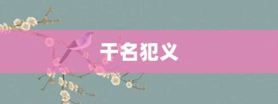 干名犯义【干名犯义的意思】- 成语大全