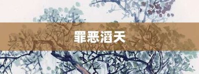 罪恶滔天【罪恶滔天的意思】- 成语大全