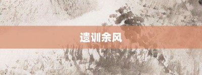 遗训余风【遗训余风的意思】- 成语大全