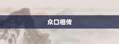众口相传【众口相传的意思】- 成语大全