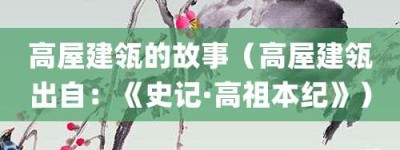 高屋建瓴的故事（高屋建瓴出自：《史记·高祖本纪》）_成语故事 菊江历史网