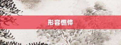 形容憔悴【形容憔悴的意思】- 成语大全