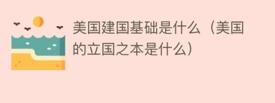 美国建国基础是什么（美国的立国之本是什么）_世界近代史 菊江历史网