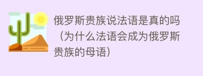 俄罗斯贵族说法语是真的吗（为什么法语会成为俄罗斯贵族的母语）_世界近代史 菊江历史网