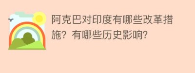 阿克巴对印度有哪些改革措施？有哪些历史影响？_世界近代史 菊江历史网