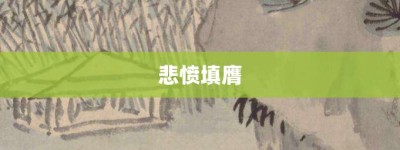 悲愤填膺【悲愤填膺的意思】- 成语大全