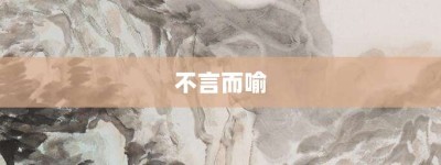 不言而喻【不言而喻的意思】- 成语大全