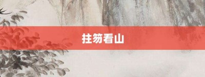 拄笏看山【拄笏看山的意思】- 成语大全