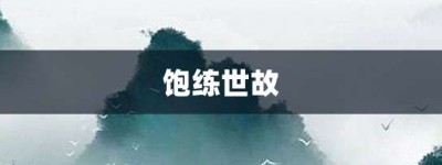 饱练世故【饱练世故的意思】- 成语大全