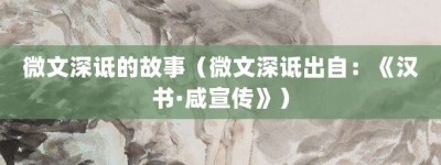 微文深诋的故事（微文深诋出自：《汉书·咸宣传》）_成语故事 菊江历史网