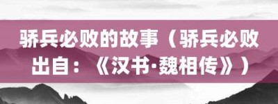 骄兵必败的故事（骄兵必败出自：《汉书·魏相传》）_成语故事 菊江历史网