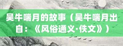 吴牛喘月的故事（吴牛喘月出自：《风俗通义·佚文》）_成语故事 菊江历史网