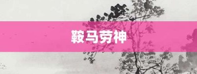鞍马劳神【鞍马劳神的意思】- 成语大全