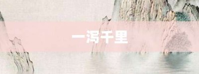 一泻千里【一泻千里的意思】- 成语大全