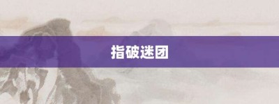 指破迷团【指破迷团的意思】- 成语大全