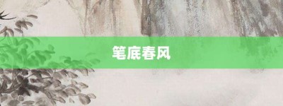 笔底春风【笔底春风的意思】- 成语大全