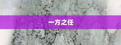 一方之任【一方之任的意思】- 成语大全