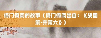 倚门倚闾的故事（倚门倚闾出自：《战国策·齐策六》）_成语故事 菊江历史网