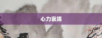 心力衰竭【心力衰竭的意思】- 成语大全