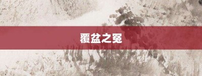 覆盆之冤【覆盆之冤的意思】- 成语大全