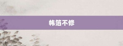 帏箔不修【帏箔不修的意思】- 成语大全