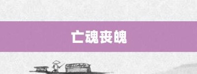 亡魂丧魄【亡魂丧魄的意思】- 成语大全