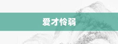 爱才怜弱【爱才怜弱的意思】- 成语大全