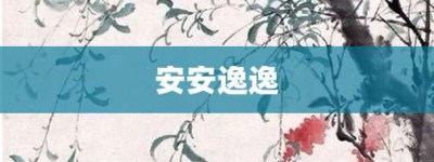 安安逸逸【安安逸逸的意思】- 成语大全