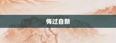 悔过自新【悔过自新的意思】- 成语大全