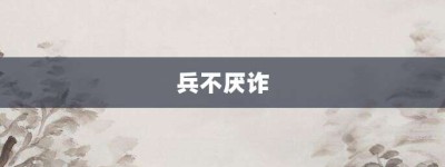 兵不厌诈【兵不厌诈的意思】- 成语大全