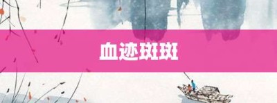 血迹斑斑【血迹斑斑的意思】- 成语大全