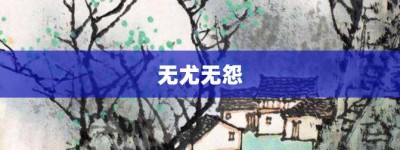无尤无怨【无尤无怨的意思】- 成语大全