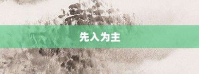 先入为主【先入为主的意思】- 成语大全