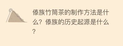 傣族竹筒茶的制作方法是什么？傣族的历史起源是什么？_饮食文化 菊江历史网