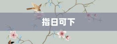 指日可下【指日可下的意思】- 成语大全