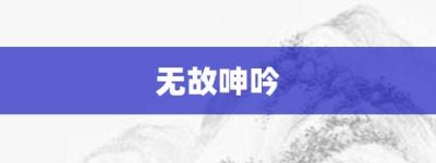 无故呻吟【无故呻吟的意思】- 成语大全