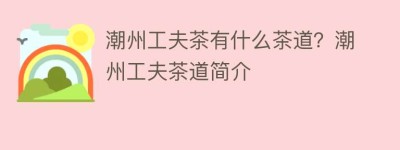 潮州工夫茶有什么茶道？潮州工夫茶道简介_饮食文化 菊江历史网